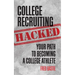 College Recruiting Hacked: Your Path To Becoming A College Athlete