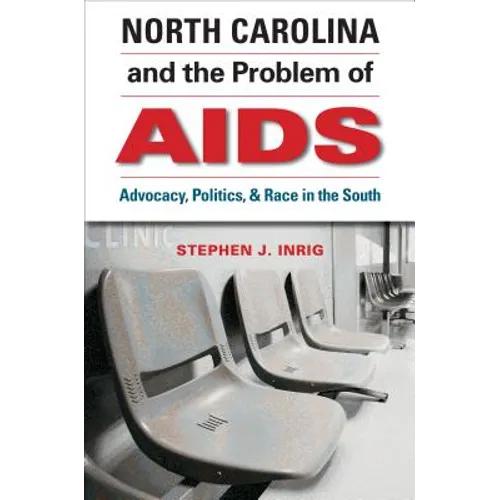 North Carolina and the Problem of AIDS: Advocacy, Politics, and Race in the South