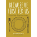 Because He First Fed Us: Ordinary Meals - Extraordinary Messages