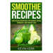 Smoothie Recipes: Raw Vegan Smoothies for Energy, Detox, Strength, and Weight Loss.