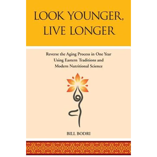 Look Younger, Live Longer: Reverse the Aging Process in One Year Using Eastern Traditions and Modern Nutritional Science