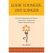 Look Younger, Live Longer: Reverse the Aging Process in One Year Using Eastern Traditions and Modern Nutritional Science