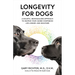 Longevity for Dogs: A Holistic, Individualized Approach to Helping Your Canine Companion Live Longerand Healthier