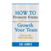 How To Promote Events And Growth Your Team Step By Step From Newbies To Profes: How To Promote Events And Growth Your Team Step By Step From Newbies T