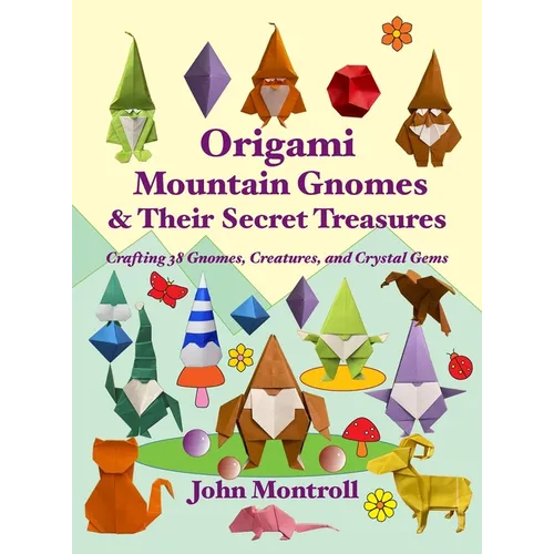 Origami Mountain Gnomes & Their Secret Treasures: Crafting 38 Gnomes, Creatures, and Crystal Gems