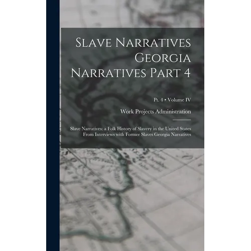 Slave Narratives Georgia Narratives Part 4: Slave Narratives: a Folk History of Slavery in the United States From Interviews with Former Slaves Georgi