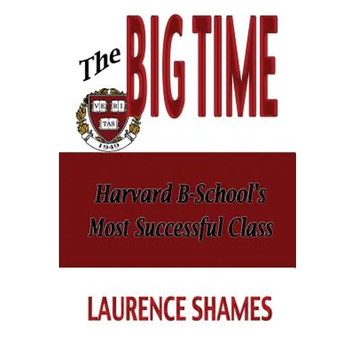 The Big Time: The Harvard Business School's Most Successful Class and How It Shaped America
