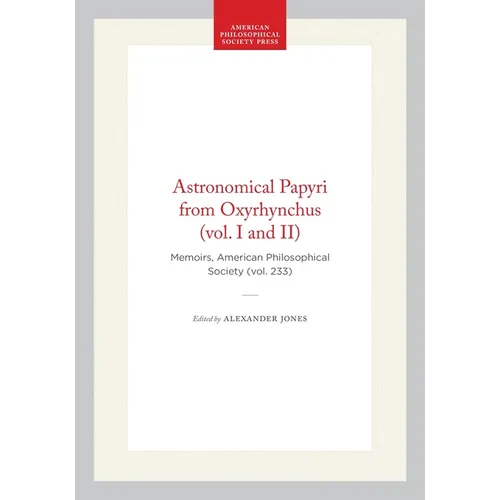 Astronomical Papyri from Oxyrhynchus (Vol. I and II): Memoirs, American Philosophical Society (Vol. 233)