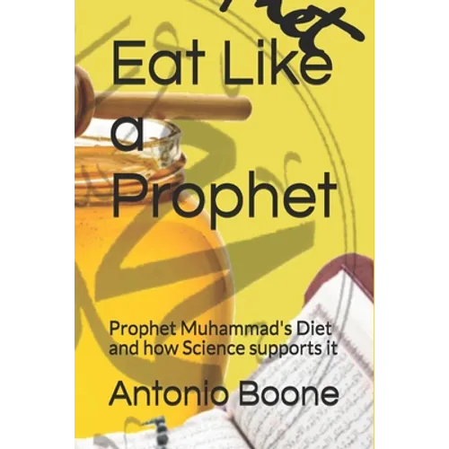 Eat Like a Prophet: Prophet Muhammad's Diet and how Science supports it