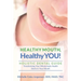 HEALTHY MOUTH, Healthy YOU!: HOLISTIC DENTAL GUIDE Transforming Your Whole-Body Health Starts in The Mouth