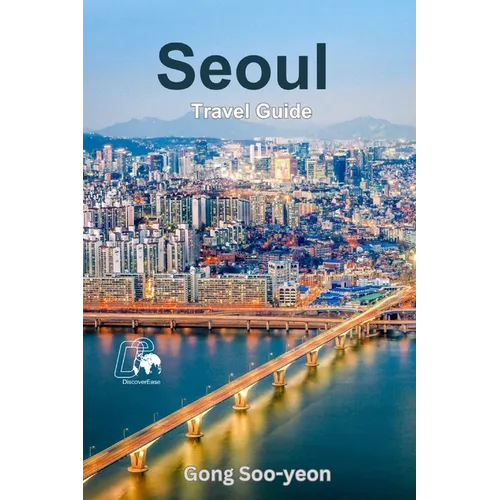 Exploring Seoul: A Comprehensive Guide to South Korea's Vibrant Capital