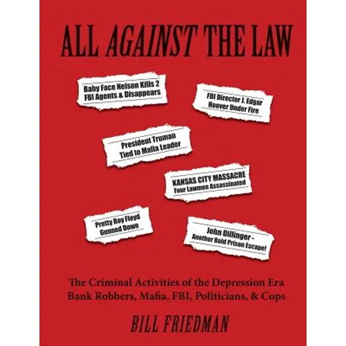 All Against the Law: The Criminal Activities of the Depression Era Bank Robbers, Mafia, Fbi, Politicians, & Cops