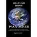 Welcome Home, Wanderer: A guide for indigo children and adults, crystals, and others who suspect they are an alien on a mission