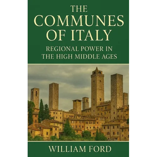 The Communes of Italy: Regional Power in the High Middle Ages