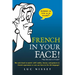 French in Your Face!: 1,001 Smiles, Frowns, Laughs, and Gestures to Get Your Point Across in French
