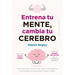 Entrena Tu Mente, Cambia Tu Cerebro