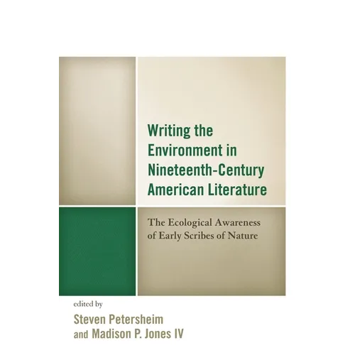 Writing the Environment in Nineteenth-Century American Literature: The Ecological Awareness of Early Scribes of Nature