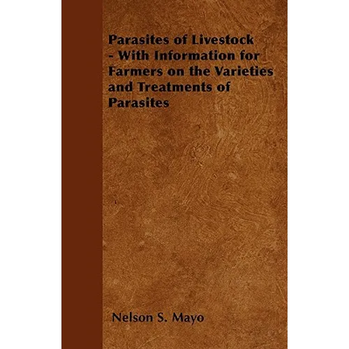 Parasites of Livestock - With Information for Farmers on the Varieties and Treatments of Parasites