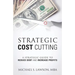 Strategic Cost Cutting: A Strategic Guide To Reduce Debt and Increase Profits