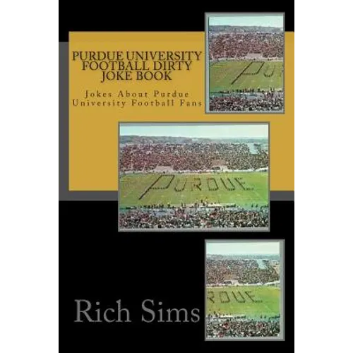Purdue University Football Dirty Joke Book: Jokes About Purdue University Football Fans