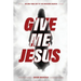 Give Me Jesus: An End-Time Cry to the Modern Church