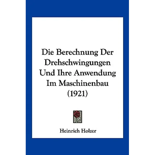 Die Berechnung Der Drehschwingungen Und Ihre Anwendung Im Maschinenbau (1921)