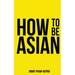 How To Be Asian