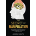 The Secret of Manipulation: the techniques of persuasion and how to analyze people guide that allows you to take mind control.