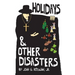 Holidays and Other Disasters