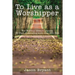 To Live as a Worshipper: The Worship Lifestyle Journey. 30 Days of Spending More Time with God.