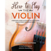 How to Play the Violin (Large Print Edition): A Beginner's Guide to Learning the Basics, Reading Music, and Playing Songs with Audio Recordings
