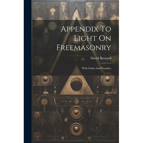 Appendix To Light On Freemasonry: With Oaths And Penalties