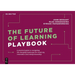 The Future of Learning Playbook: A Practical Guide to Navigating the Changing Landscape for Creativity, Innovation and Entrepreneurship