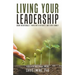 Living Your Leadership: Grow Intentionally, Thrive with Integrity, and Serve Humbly