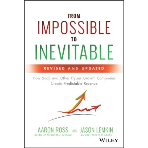 From Impossible to Inevitable: How SaaS and Other Hyper-Growth Companies Create Predictable Revenue