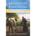Missionary Parenting: Cultivating the 6 Key Relationships Essential to Your Domestic Church