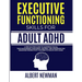 Executive Functioning Skills for Adult ADHD: A Step-by-Step Guide to Mastering Focus, Time Management, Emotional Control, and Strategies for Enhanced