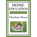 Home Education: Volume I of Charlotte Mason's Homeschooling Series