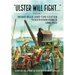 Ulster Will Fight: Volume 1 - Home Rule and the Ulster Volunteer Force 1886-1922