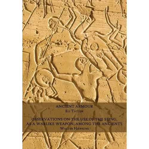 Ancient Armour / Observations on the Use of the Sling, as a Warlike Weapon, Among the Ancients
