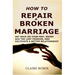 How to Repair a Broken Marriage: Get Back on Your Feet, Bring Back the Lost Passion, and Cultivate a Better Relationship