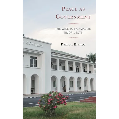 Peace as Government: The Will to Normalize Timor-Leste