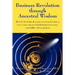 Business Revolution through Ancestral Wisdom: The Circle Knowledge of the past comes forward to show us how to create a practical and ethical process