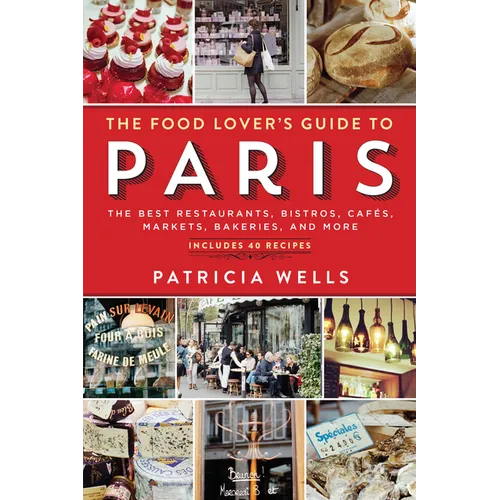 The Food Lover's Guide to Paris: The Best Restaurants, Bistros, Cafés, Markets, Bakeries, and More
