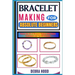 Bracelet Making for Absolute Beginners: Master the Art of Bracelet Making with Simple Techniques and Fun DIY Projects