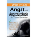 Wie man Angst und Angstzustände für immer Überwindet: Definitiver Leitfaden, um Ihre Ängste zu überwinden und das Leben in vollen Zügen zu genießen