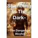 Stumbling in the Dark - The Dangers of Alcohol