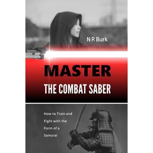 Master the Combat Saber: How to Train and Fight with the Form of a Samurai