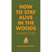 How to Stay Alive in the Woods: A Complete Guide to Food, Shelter and Self-Preservation Anywhere