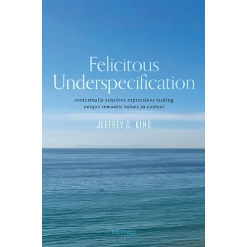Felicitous Underspecification: Contextually Sensitive Expressions Lacking Unique Semantic Values in Context